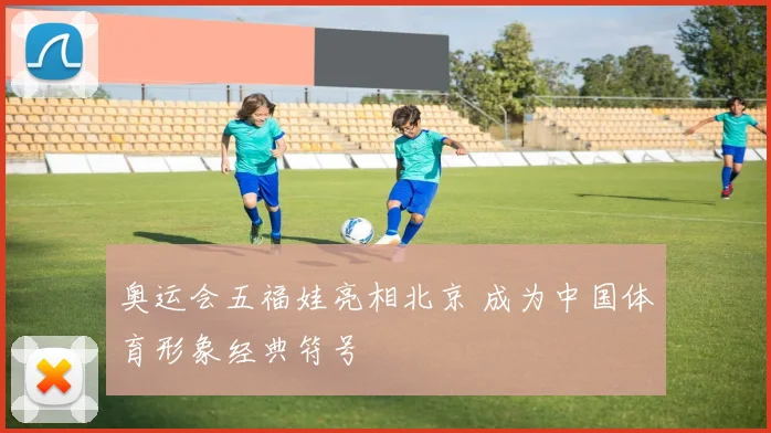 奥运会五福娃亮相北京 成为中国体育形象经典符号