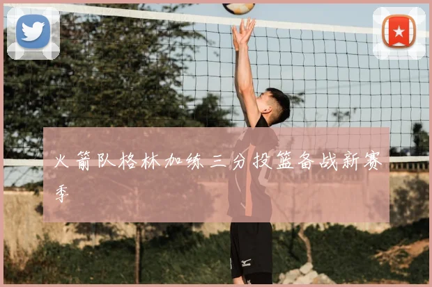 火箭队格林加练三分投篮备战新赛季