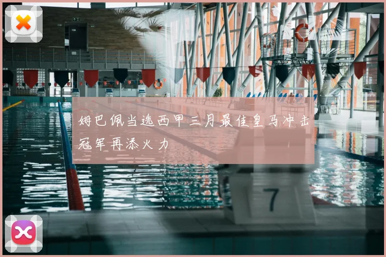 姆巴佩当选西甲三月最佳皇马冲击冠军再添火力